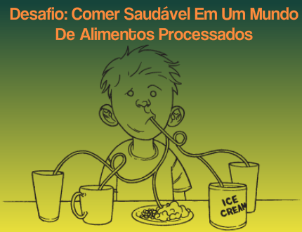 Desafio: Comer Saudável Em Um Mundo De Alimentos Processados